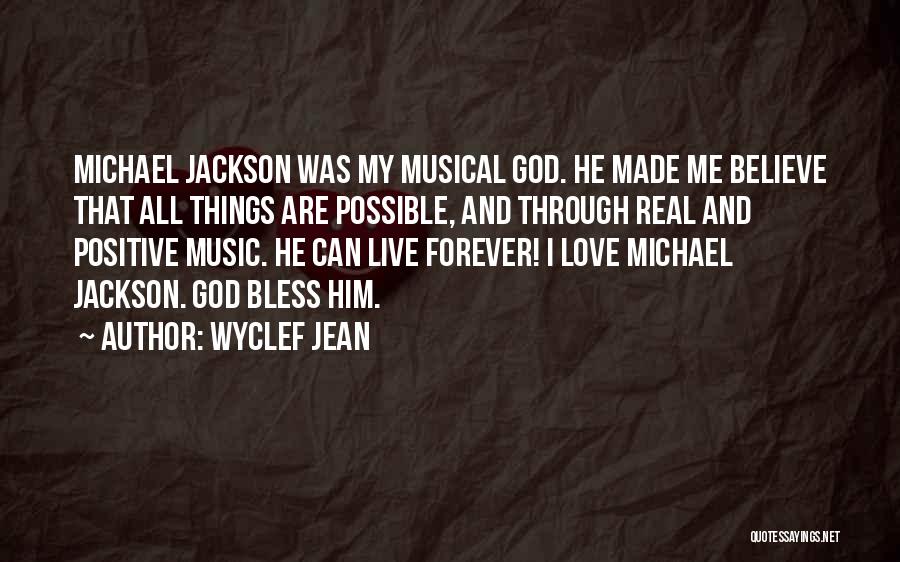 Wyclef Jean Quotes: Michael Jackson Was My Musical God. He Made Me Believe That All Things Are Possible, And Through Real And Positive