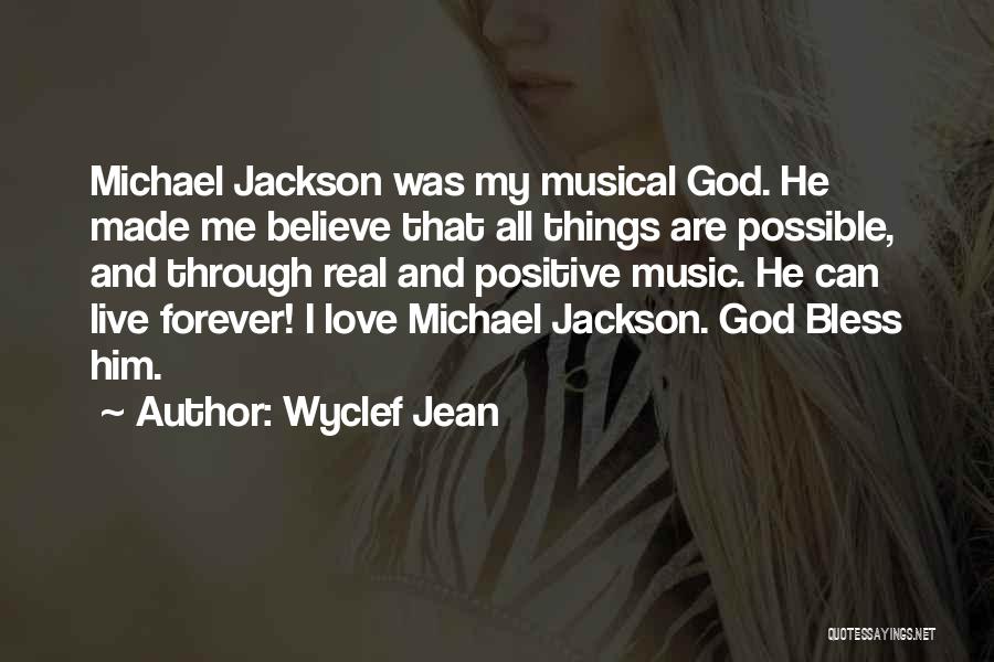 Wyclef Jean Quotes: Michael Jackson Was My Musical God. He Made Me Believe That All Things Are Possible, And Through Real And Positive
