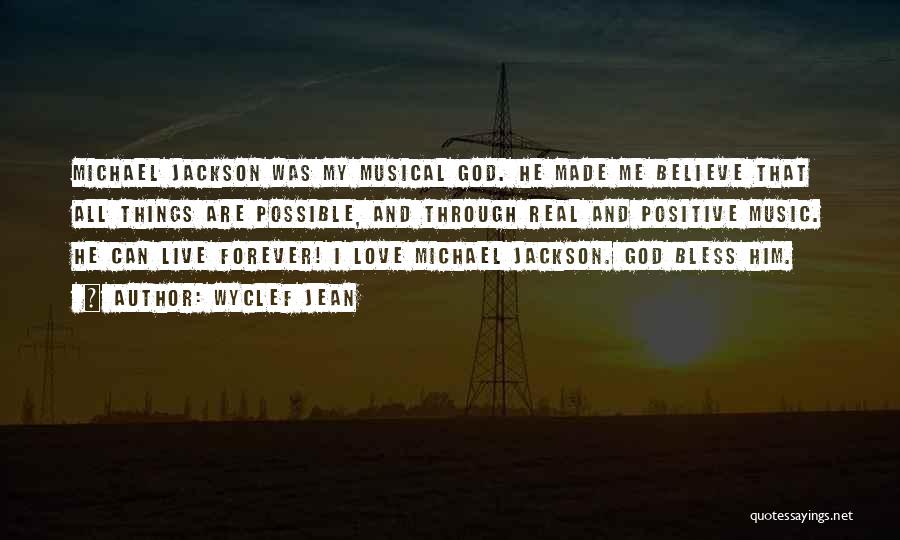 Wyclef Jean Quotes: Michael Jackson Was My Musical God. He Made Me Believe That All Things Are Possible, And Through Real And Positive