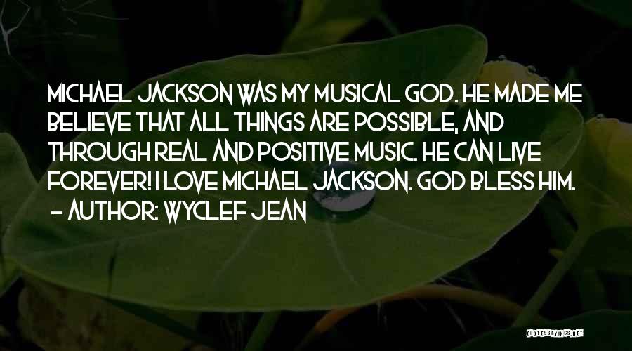 Wyclef Jean Quotes: Michael Jackson Was My Musical God. He Made Me Believe That All Things Are Possible, And Through Real And Positive