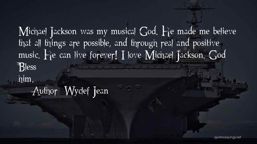 Wyclef Jean Quotes: Michael Jackson Was My Musical God. He Made Me Believe That All Things Are Possible, And Through Real And Positive