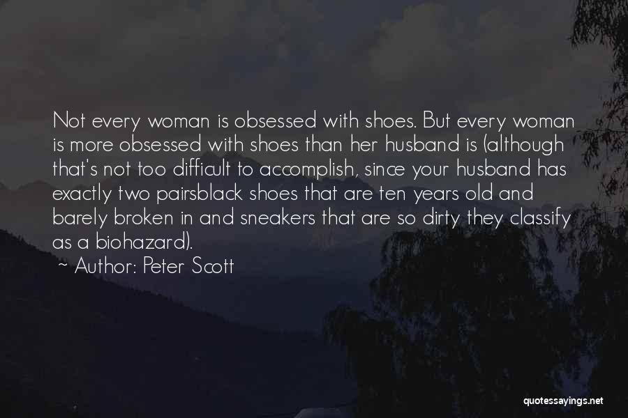 Peter Scott Quotes: Not Every Woman Is Obsessed With Shoes. But Every Woman Is More Obsessed With Shoes Than Her Husband Is (although