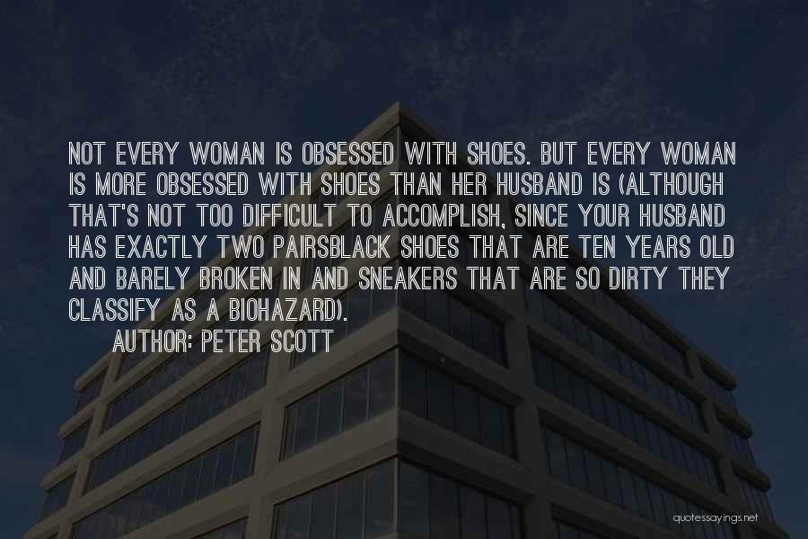 Peter Scott Quotes: Not Every Woman Is Obsessed With Shoes. But Every Woman Is More Obsessed With Shoes Than Her Husband Is (although