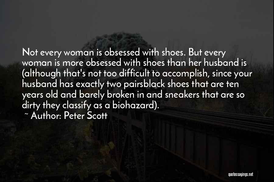 Peter Scott Quotes: Not Every Woman Is Obsessed With Shoes. But Every Woman Is More Obsessed With Shoes Than Her Husband Is (although