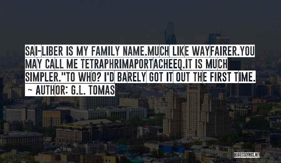 G.L. Tomas Quotes: Sai-liber Is My Family Name.much Like Wayfairer.you May Call Me Tetraphrimaportacheeq.it Is Much Simpler.to Who? I'd Barely Got It Out