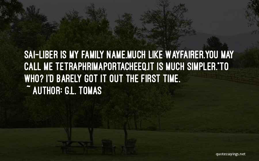 G.L. Tomas Quotes: Sai-liber Is My Family Name.much Like Wayfairer.you May Call Me Tetraphrimaportacheeq.it Is Much Simpler.to Who? I'd Barely Got It Out