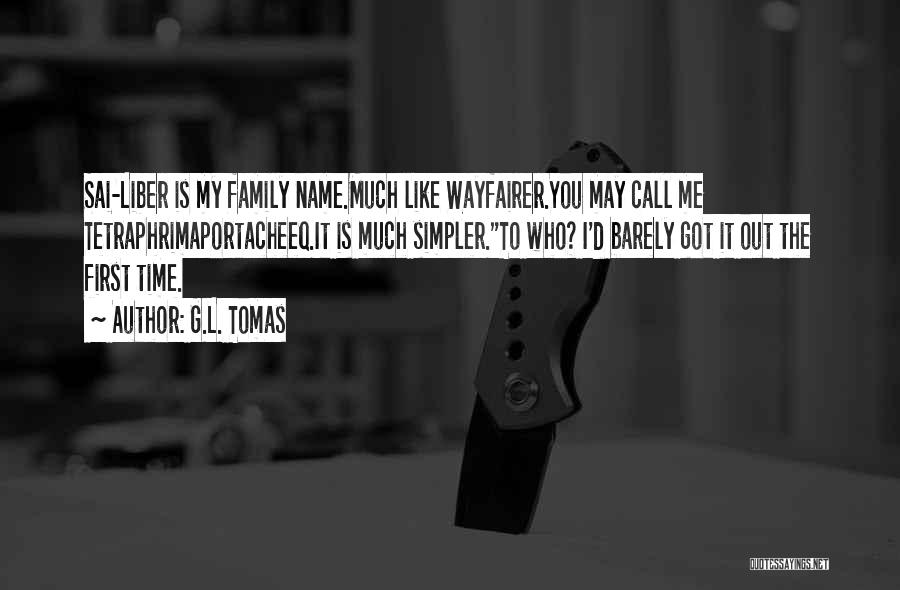 G.L. Tomas Quotes: Sai-liber Is My Family Name.much Like Wayfairer.you May Call Me Tetraphrimaportacheeq.it Is Much Simpler.to Who? I'd Barely Got It Out