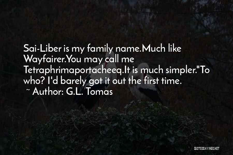 G.L. Tomas Quotes: Sai-liber Is My Family Name.much Like Wayfairer.you May Call Me Tetraphrimaportacheeq.it Is Much Simpler.to Who? I'd Barely Got It Out