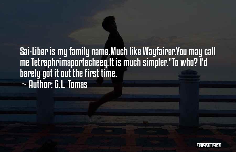 G.L. Tomas Quotes: Sai-liber Is My Family Name.much Like Wayfairer.you May Call Me Tetraphrimaportacheeq.it Is Much Simpler.to Who? I'd Barely Got It Out