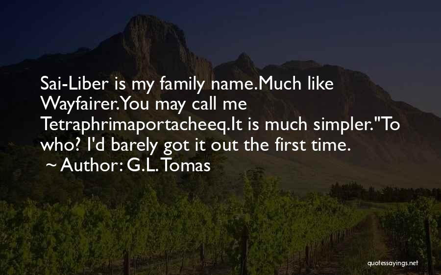 G.L. Tomas Quotes: Sai-liber Is My Family Name.much Like Wayfairer.you May Call Me Tetraphrimaportacheeq.it Is Much Simpler.to Who? I'd Barely Got It Out