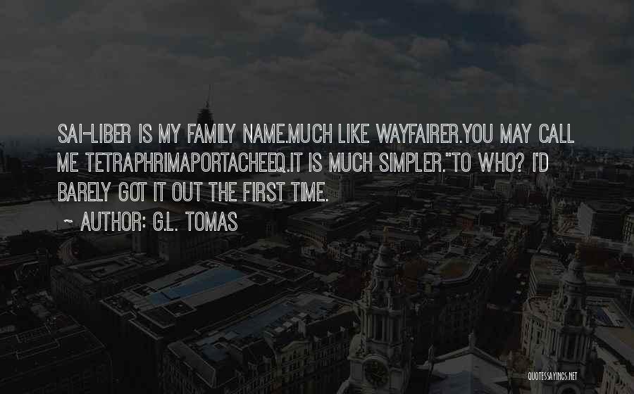 G.L. Tomas Quotes: Sai-liber Is My Family Name.much Like Wayfairer.you May Call Me Tetraphrimaportacheeq.it Is Much Simpler.to Who? I'd Barely Got It Out