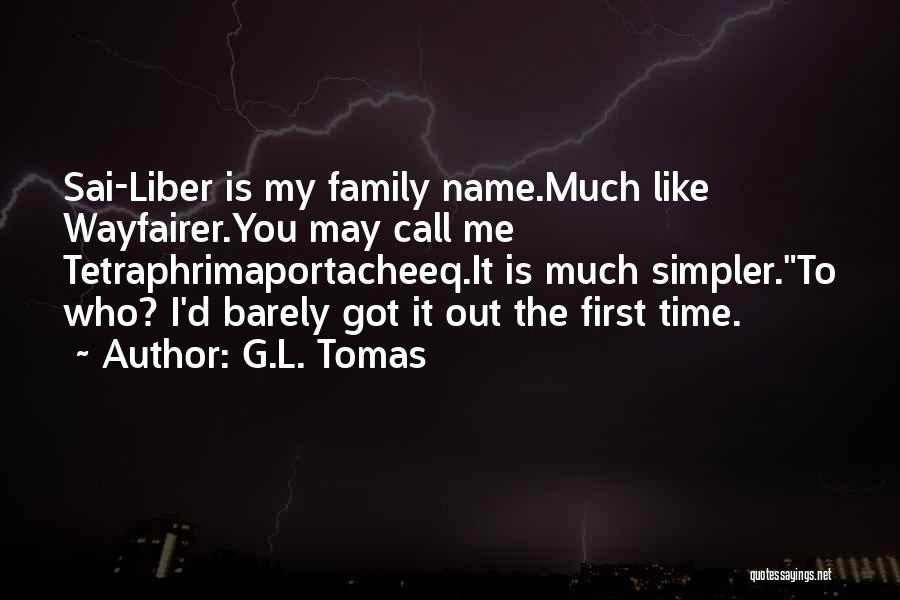 G.L. Tomas Quotes: Sai-liber Is My Family Name.much Like Wayfairer.you May Call Me Tetraphrimaportacheeq.it Is Much Simpler.to Who? I'd Barely Got It Out