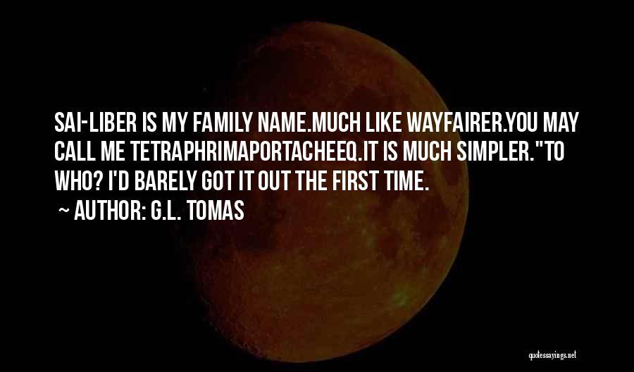 G.L. Tomas Quotes: Sai-liber Is My Family Name.much Like Wayfairer.you May Call Me Tetraphrimaportacheeq.it Is Much Simpler.to Who? I'd Barely Got It Out