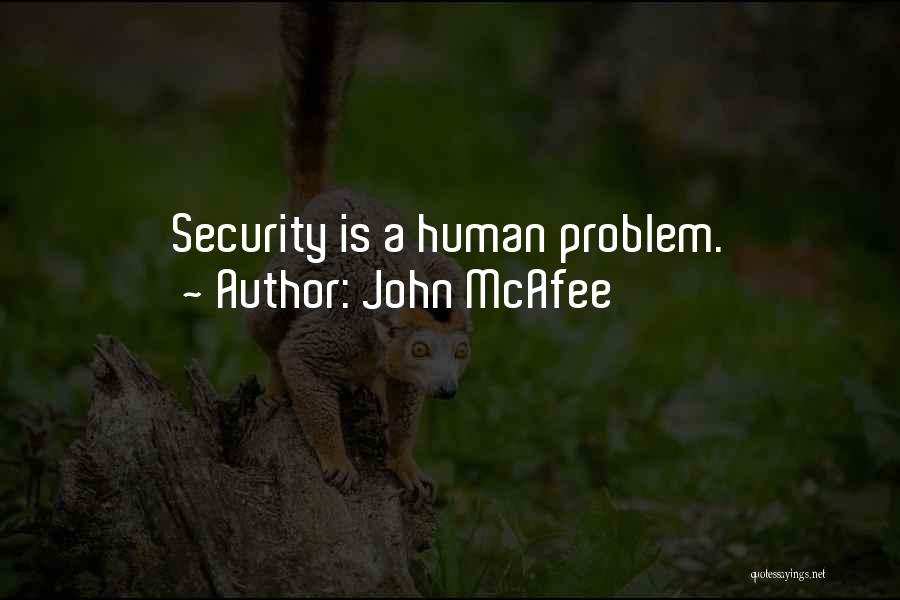 John McAfee Quotes: Security Is A Human Problem.