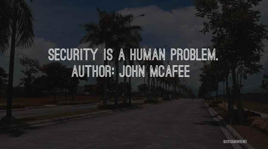 John McAfee Quotes: Security Is A Human Problem.