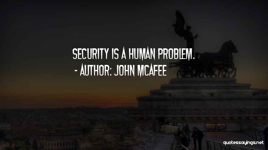 John McAfee Quotes: Security Is A Human Problem.