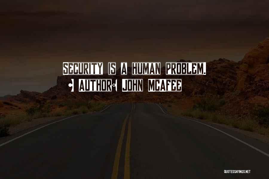 John McAfee Quotes: Security Is A Human Problem.