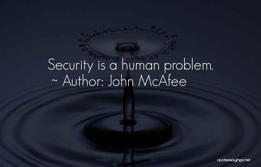 John McAfee Quotes: Security Is A Human Problem.