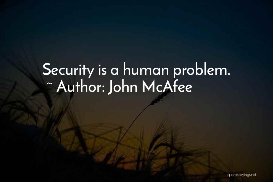 John McAfee Quotes: Security Is A Human Problem.