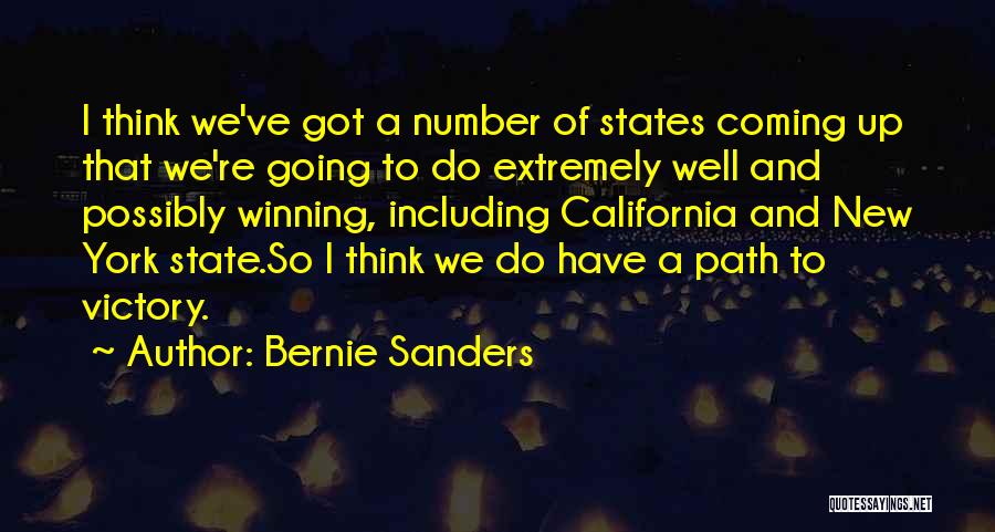 Bernie Sanders Quotes: I Think We've Got A Number Of States Coming Up That We're Going To Do Extremely Well And Possibly Winning,