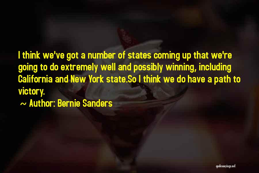 Bernie Sanders Quotes: I Think We've Got A Number Of States Coming Up That We're Going To Do Extremely Well And Possibly Winning,