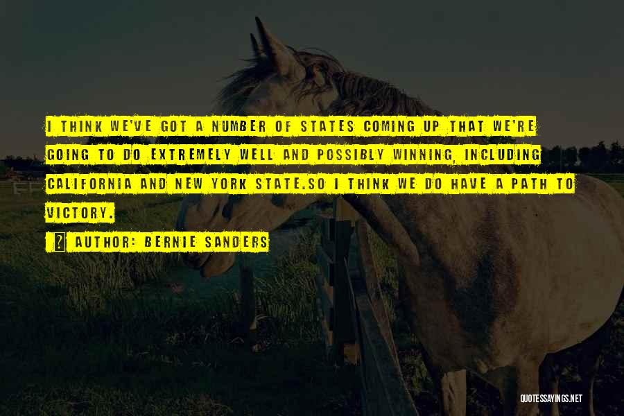 Bernie Sanders Quotes: I Think We've Got A Number Of States Coming Up That We're Going To Do Extremely Well And Possibly Winning,