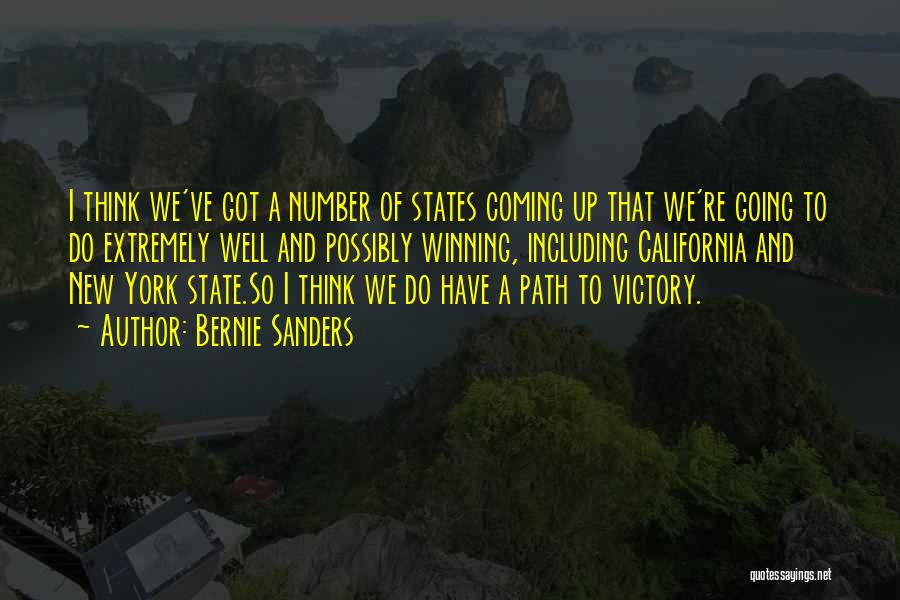 Bernie Sanders Quotes: I Think We've Got A Number Of States Coming Up That We're Going To Do Extremely Well And Possibly Winning,