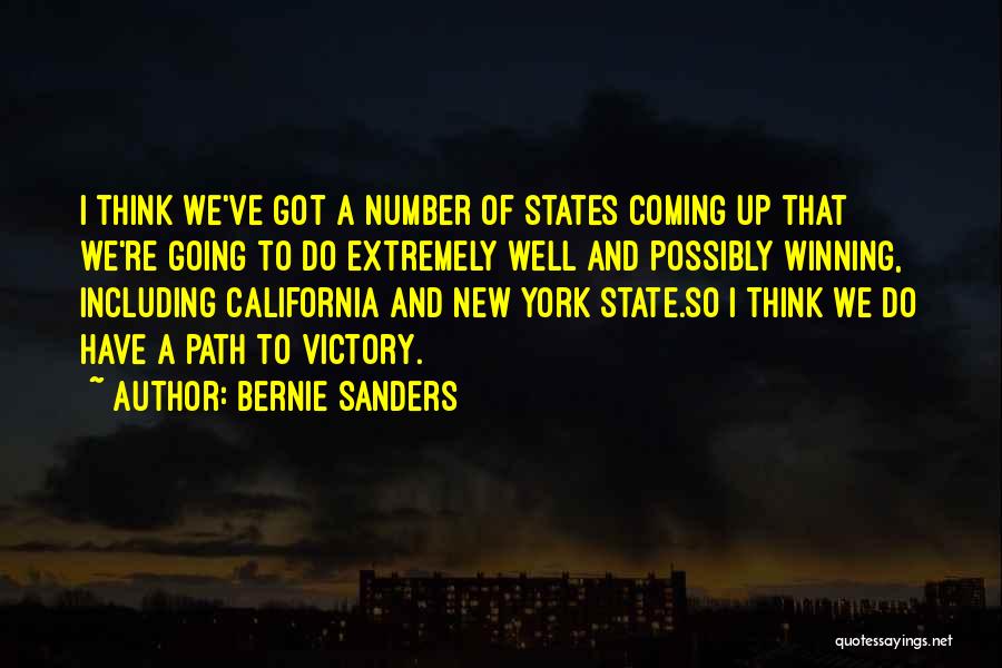 Bernie Sanders Quotes: I Think We've Got A Number Of States Coming Up That We're Going To Do Extremely Well And Possibly Winning,