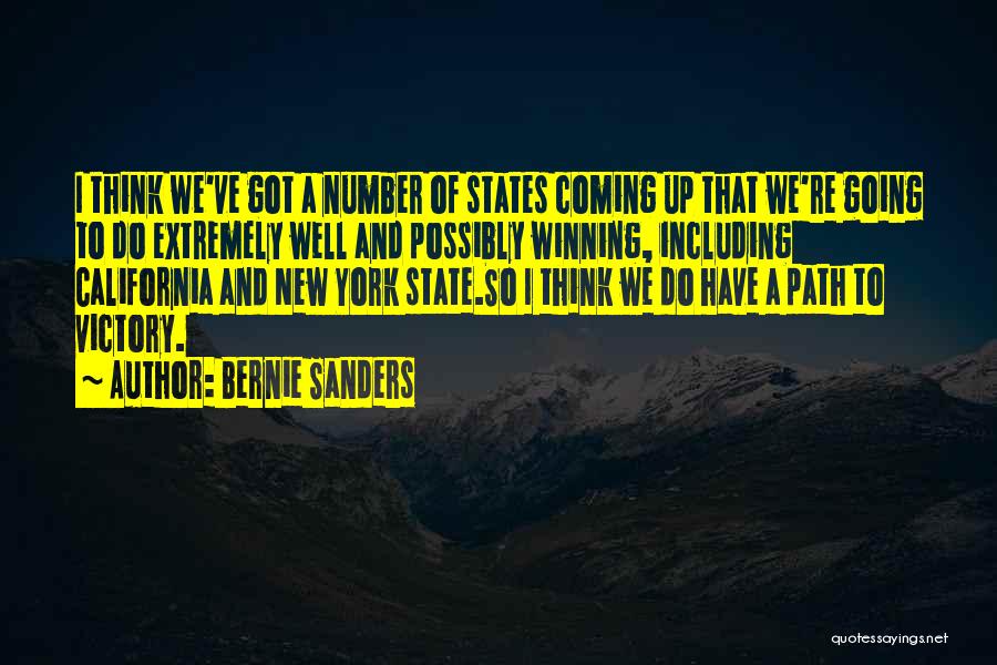 Bernie Sanders Quotes: I Think We've Got A Number Of States Coming Up That We're Going To Do Extremely Well And Possibly Winning,