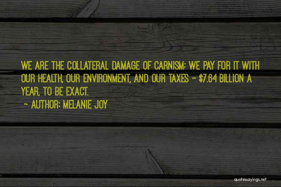 Melanie Joy Quotes: We Are The Collateral Damage Of Carnism; We Pay For It With Our Health, Our Environment, And Our Taxes -