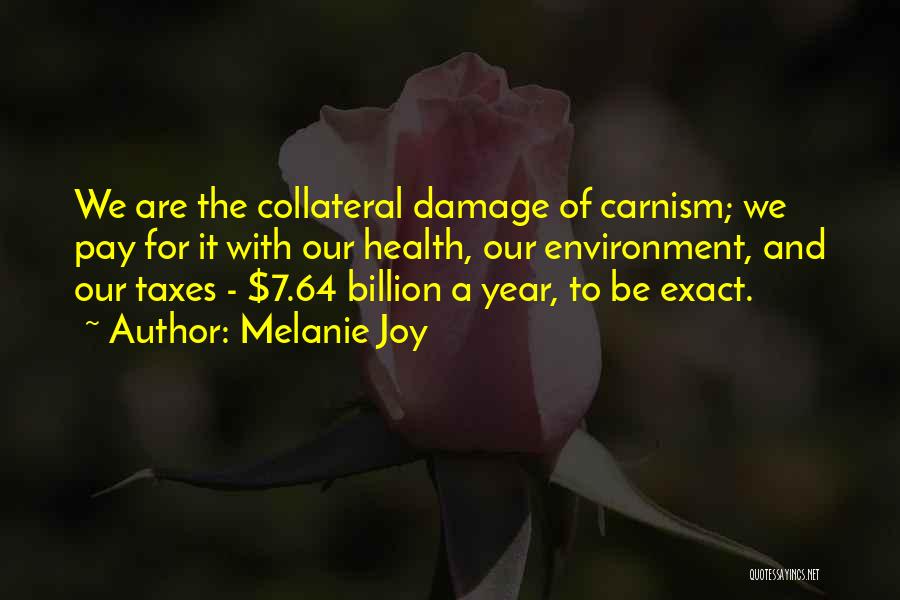 Melanie Joy Quotes: We Are The Collateral Damage Of Carnism; We Pay For It With Our Health, Our Environment, And Our Taxes -