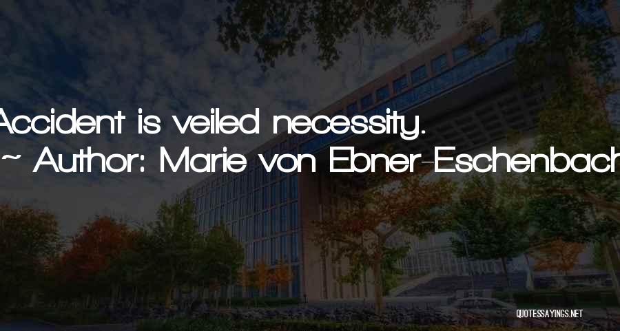 Marie Von Ebner-Eschenbach Quotes: Accident Is Veiled Necessity.