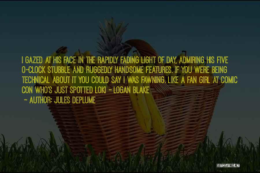 Jules Deplume Quotes: I Gazed At His Face In The Rapidly Fading Light Of Day, Admiring His Five O-clock Stubble And Ruggedly Handsome