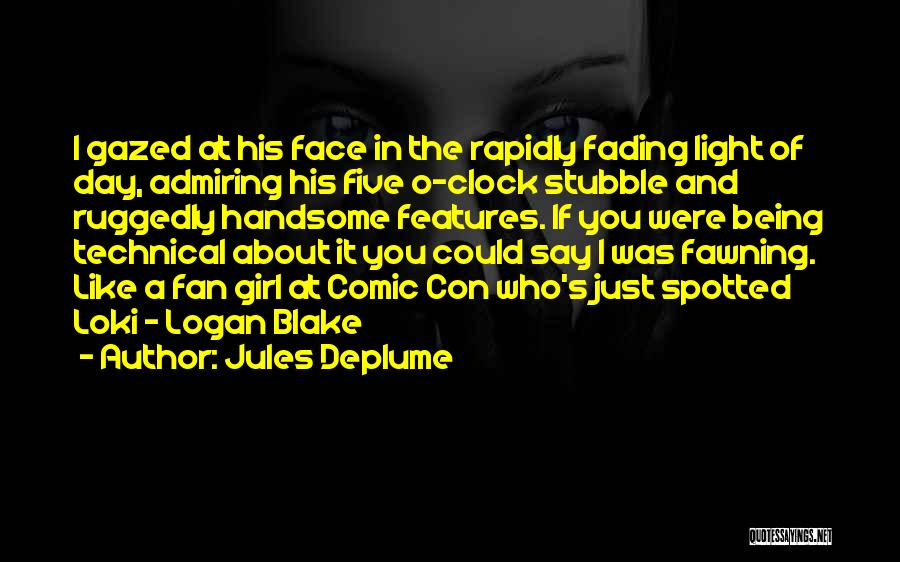 Jules Deplume Quotes: I Gazed At His Face In The Rapidly Fading Light Of Day, Admiring His Five O-clock Stubble And Ruggedly Handsome