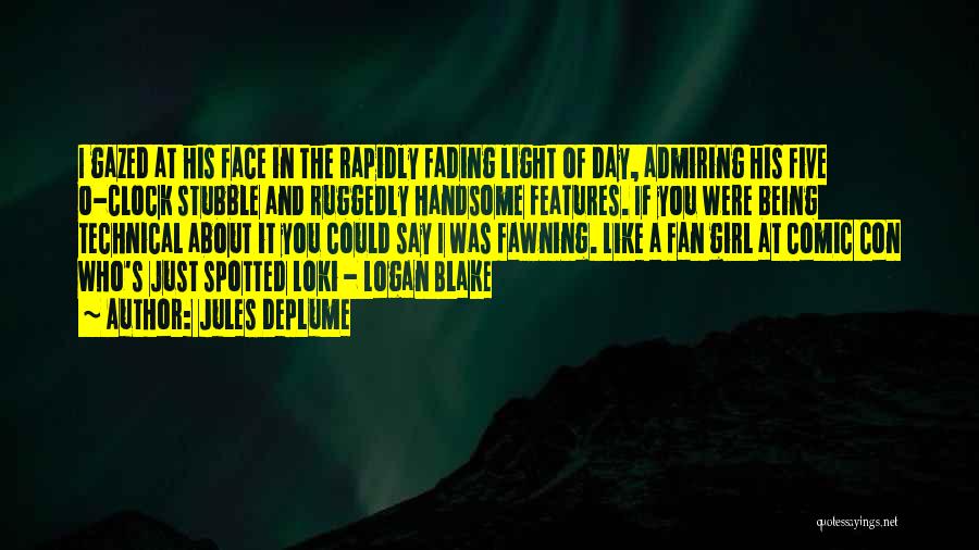 Jules Deplume Quotes: I Gazed At His Face In The Rapidly Fading Light Of Day, Admiring His Five O-clock Stubble And Ruggedly Handsome