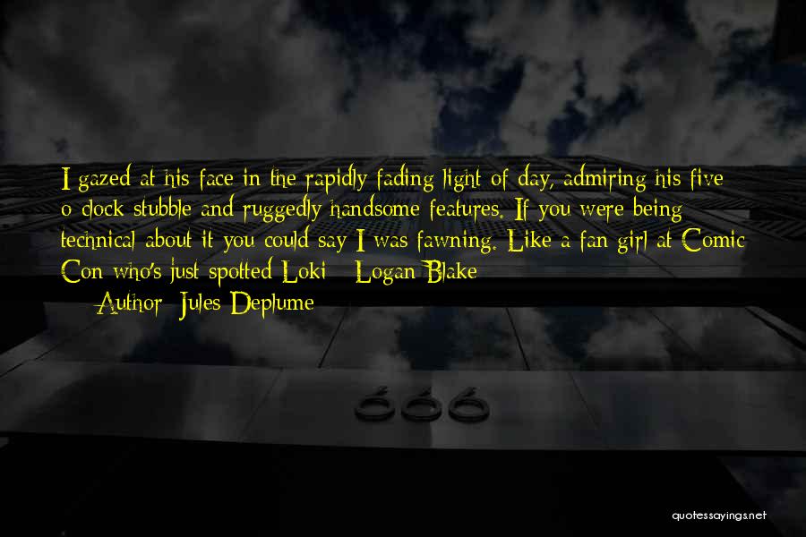 Jules Deplume Quotes: I Gazed At His Face In The Rapidly Fading Light Of Day, Admiring His Five O-clock Stubble And Ruggedly Handsome