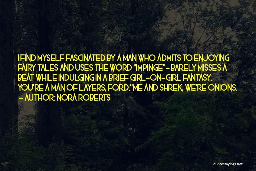 Nora Roberts Quotes: I Find Myself Fascinated By A Man Who Admits To Enjoying Fairy Tales And Uses The Word Impinge- Barely Misses