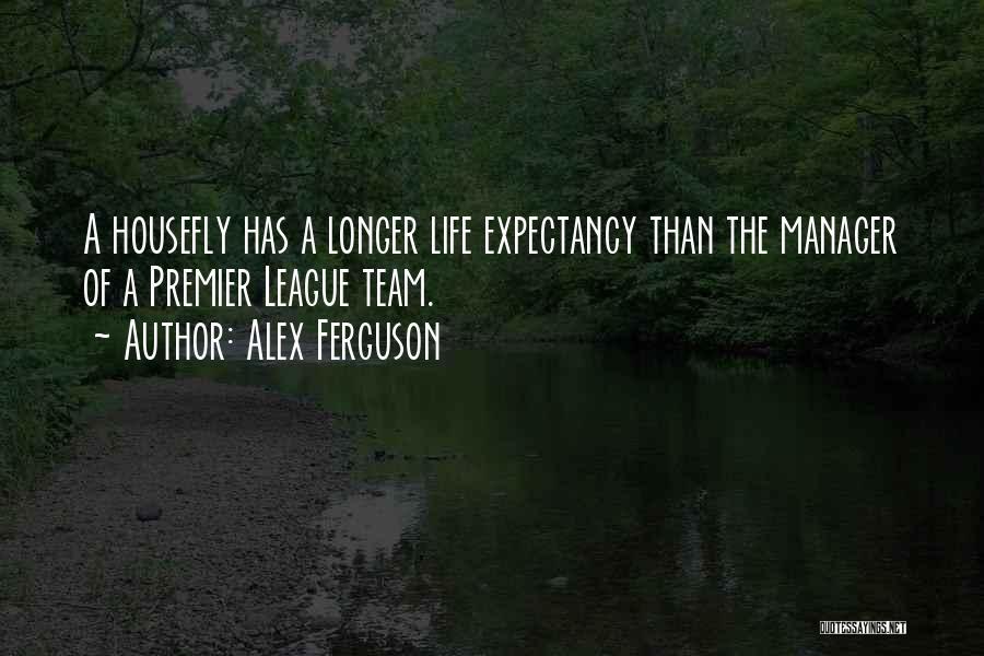 Alex Ferguson Quotes: A Housefly Has A Longer Life Expectancy Than The Manager Of A Premier League Team.