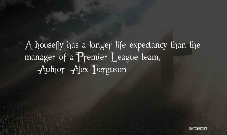 Alex Ferguson Quotes: A Housefly Has A Longer Life Expectancy Than The Manager Of A Premier League Team.