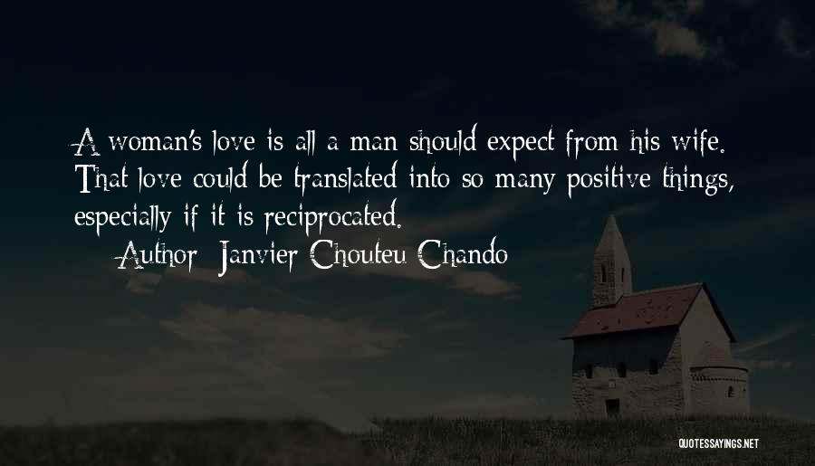 Janvier Chouteu-Chando Quotes: A Woman's Love Is All A Man Should Expect From His Wife. That Love Could Be Translated Into So Many