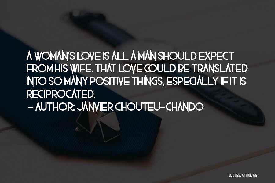 Janvier Chouteu-Chando Quotes: A Woman's Love Is All A Man Should Expect From His Wife. That Love Could Be Translated Into So Many