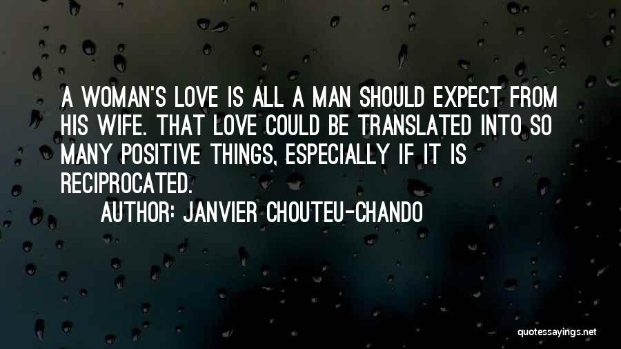 Janvier Chouteu-Chando Quotes: A Woman's Love Is All A Man Should Expect From His Wife. That Love Could Be Translated Into So Many