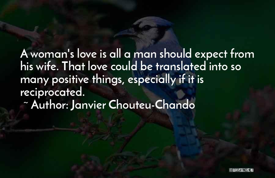 Janvier Chouteu-Chando Quotes: A Woman's Love Is All A Man Should Expect From His Wife. That Love Could Be Translated Into So Many