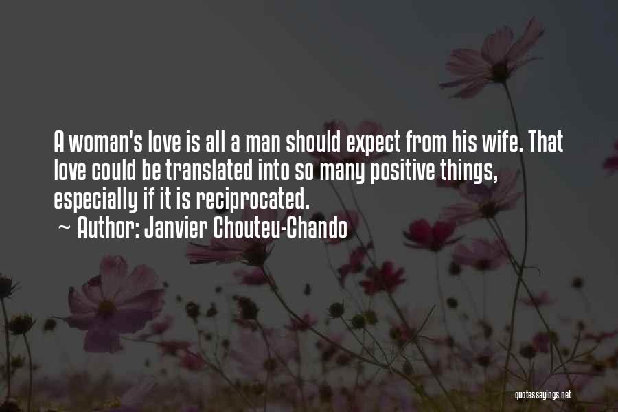 Janvier Chouteu-Chando Quotes: A Woman's Love Is All A Man Should Expect From His Wife. That Love Could Be Translated Into So Many