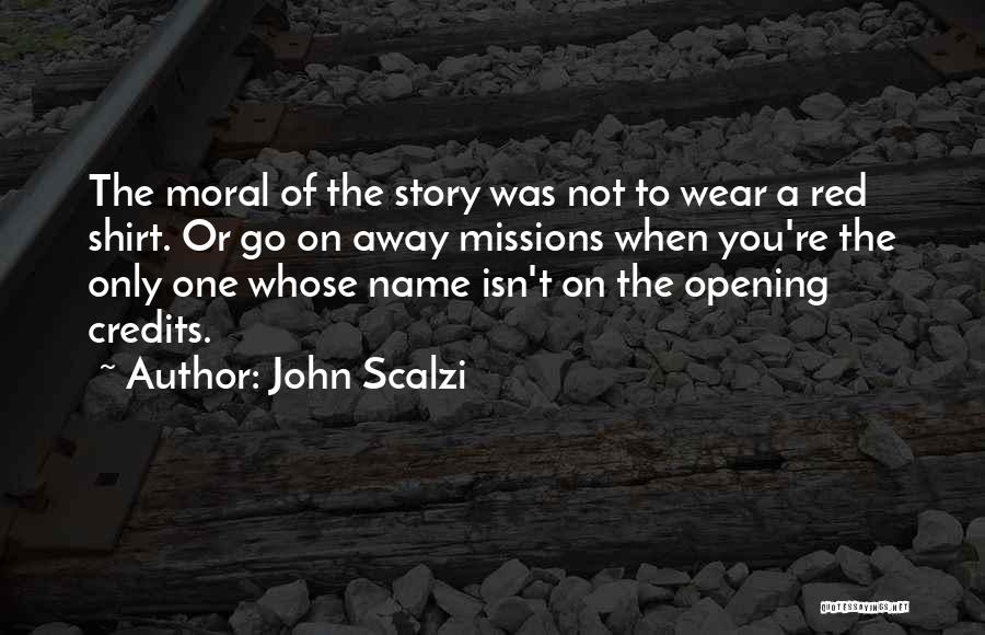 John Scalzi Quotes: The Moral Of The Story Was Not To Wear A Red Shirt. Or Go On Away Missions When You're The