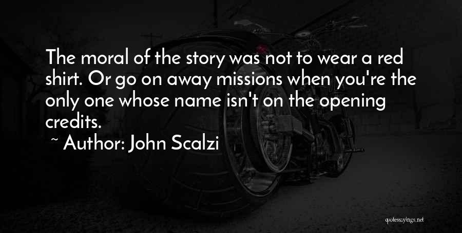 John Scalzi Quotes: The Moral Of The Story Was Not To Wear A Red Shirt. Or Go On Away Missions When You're The