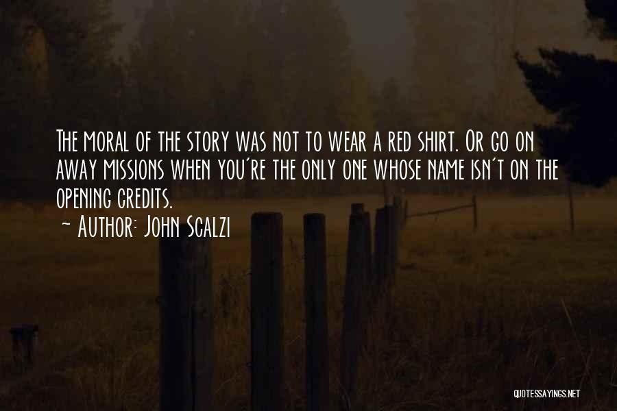 John Scalzi Quotes: The Moral Of The Story Was Not To Wear A Red Shirt. Or Go On Away Missions When You're The