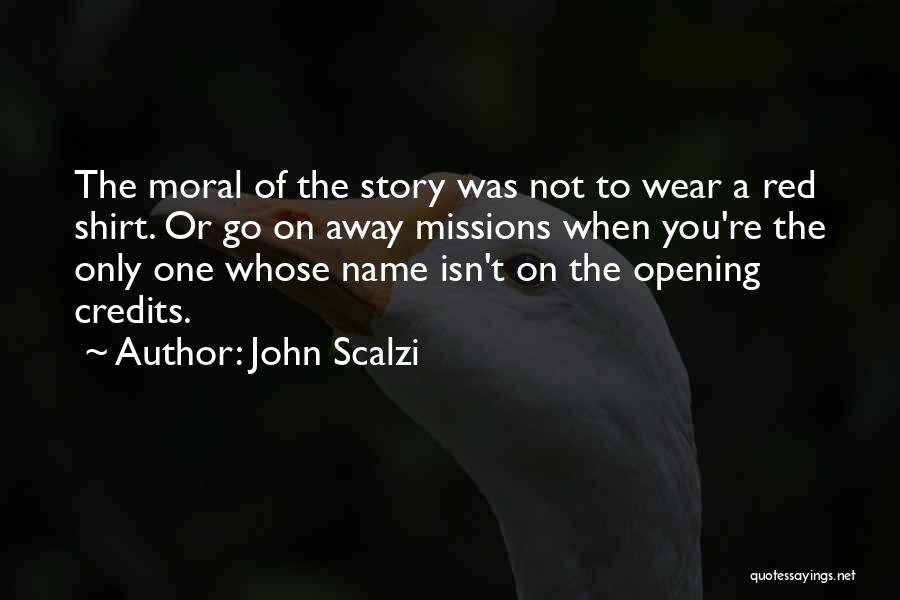 John Scalzi Quotes: The Moral Of The Story Was Not To Wear A Red Shirt. Or Go On Away Missions When You're The