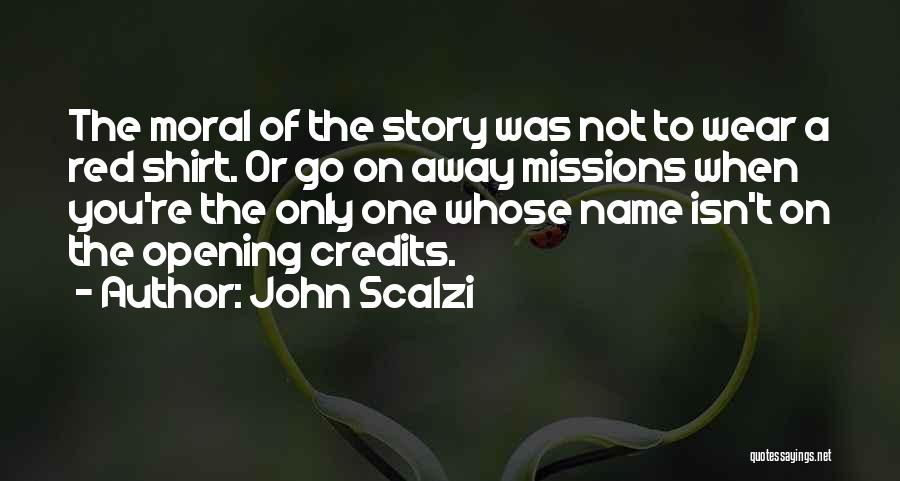 John Scalzi Quotes: The Moral Of The Story Was Not To Wear A Red Shirt. Or Go On Away Missions When You're The