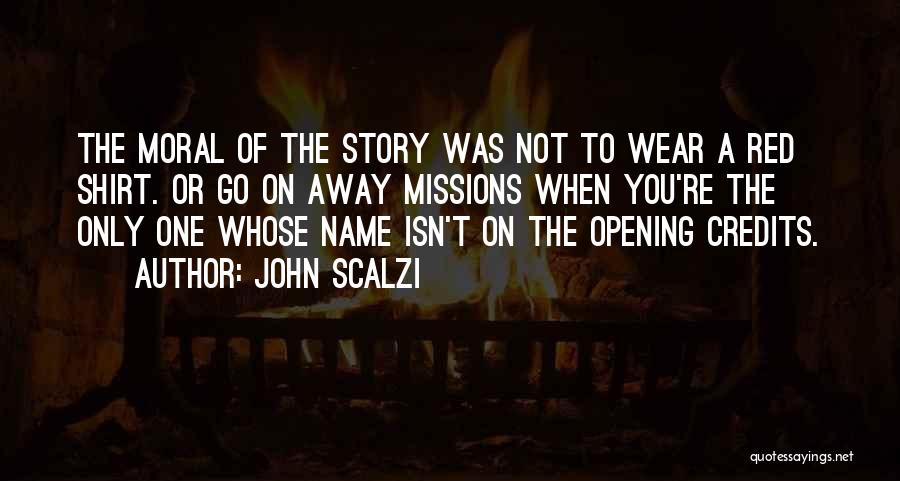 John Scalzi Quotes: The Moral Of The Story Was Not To Wear A Red Shirt. Or Go On Away Missions When You're The